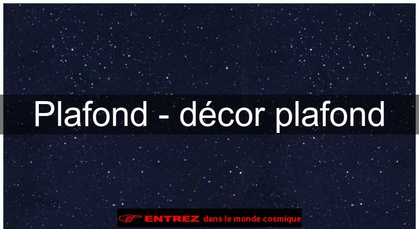 Plafond - décor plafond Plafond - décor plafond