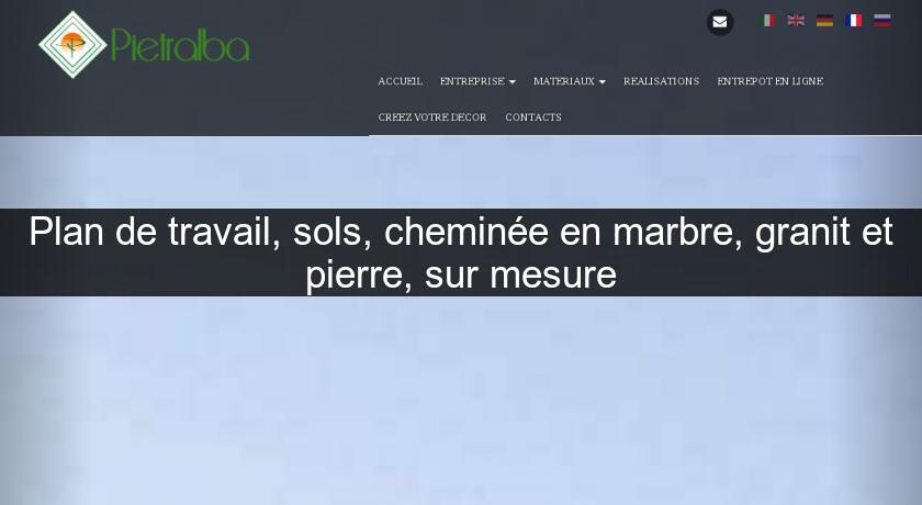 Plan de travail, sols, cheminée en marbre, granit et pierre, sur mesure Plan de travail, sols, cheminée en marbre, granit et pierre, sur mesure