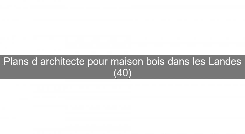 Plans d'architecte pour maison bois dans les Landes (40) Plans d'architecte pour maison bois dans les Landes (40)