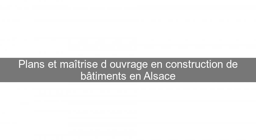 Plans et maîtrise d'ouvrage en construction de bâtiments en Alsace Plans et maîtrise d'ouvrage en construction de bâtiments en Alsace