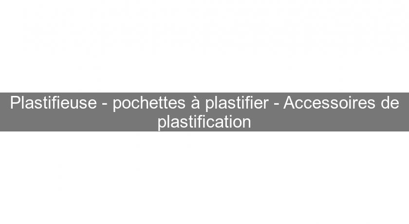 Plastifieuse - pochettes à plastifier - Accessoires de plastification