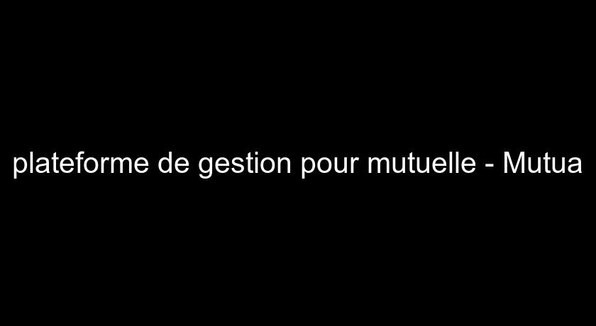 plateforme de gestion pour mutuelle - Mutua plateforme de gestion pour mutuelle - Mutua