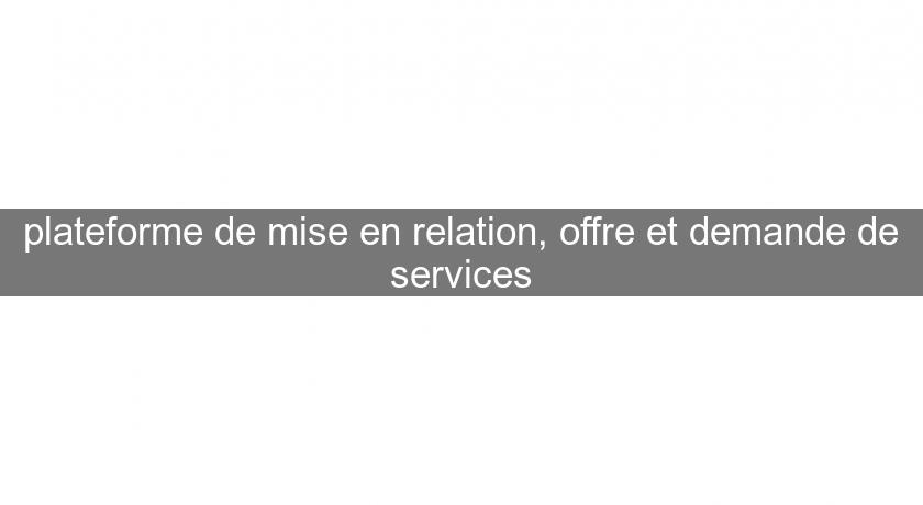 plateforme de mise en relation, offre et demande de services plateforme de mise en relation, offre et demande de services