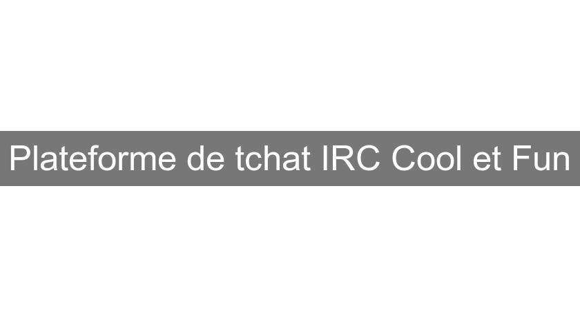 Plateforme de tchat IRC Cool et Fun