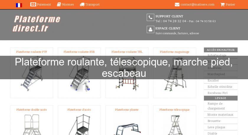 Plateforme roulante, télescopique, marche pied, escabeau Plateforme roulante, télescopique, marche pied, escabeau