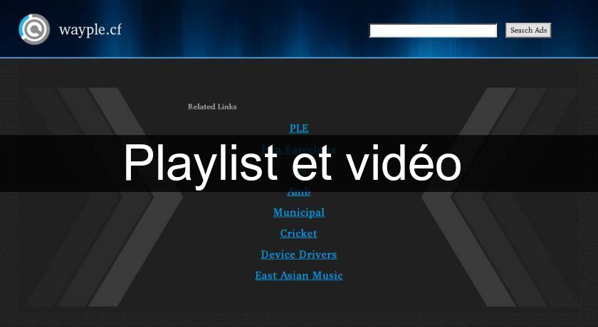 Playlist et vidéo Playlist et vidéo