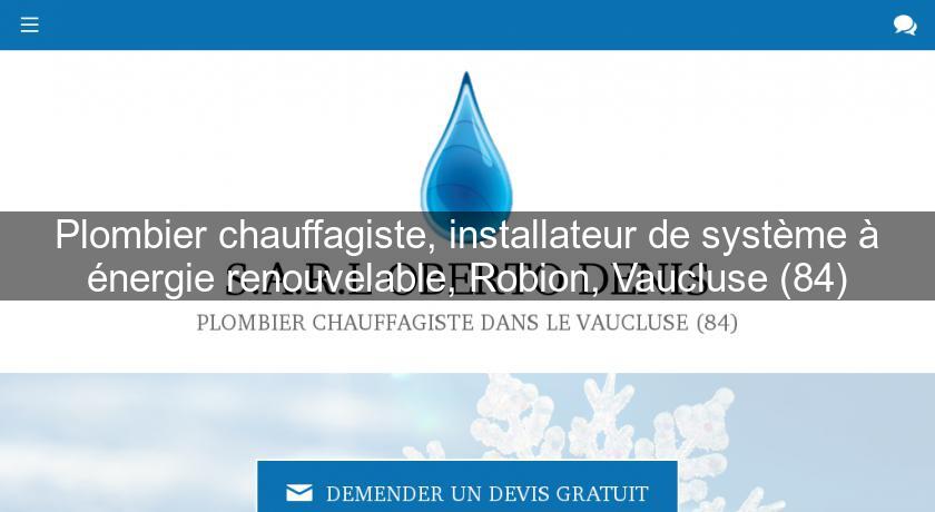Plombier chauffagiste, installateur de système à énergie renouvelable, Robion, Vaucluse (84) Plombier chauffagiste, installateur de système à énergie renouvelable, Robion, Vaucluse (84)