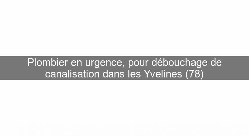 Plombier en urgence, pour débouchage de canalisation dans les Yvelines (78)