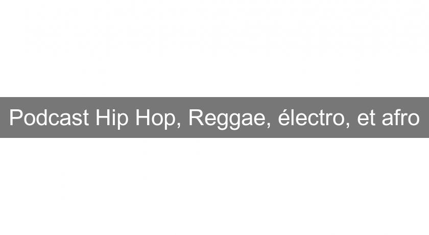 Podcast Hip Hop, Reggae, électro, et afro