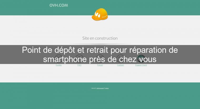 Point de dépôt et retrait pour réparation de smartphone près de chez vous