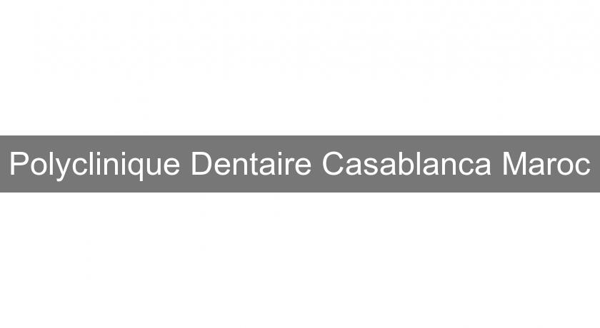 Polyclinique Dentaire Casablanca Maroc