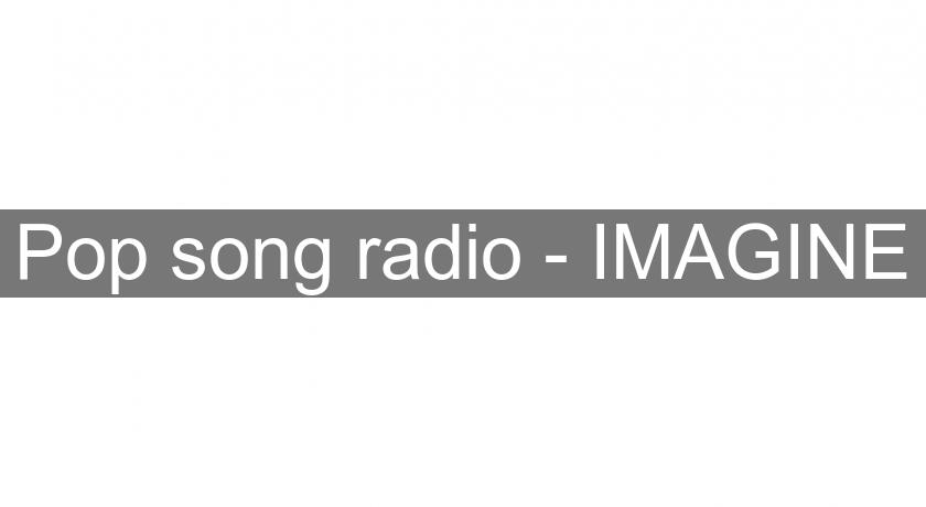 Pop song radio - IMAGINE Pop song radio - IMAGINE