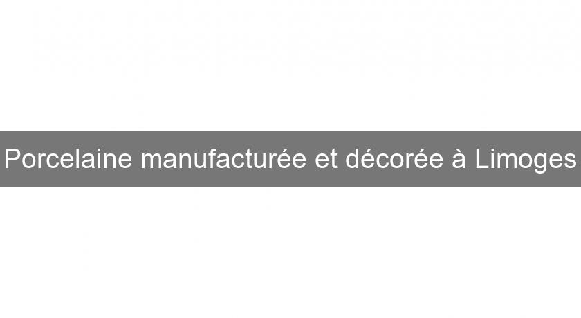Porcelaine manufacturée et décorée à Limoges Porcelaine manufacturée et décorée à Limoges