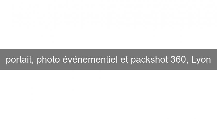 portait, photo événementiel et packshot 360, Lyon