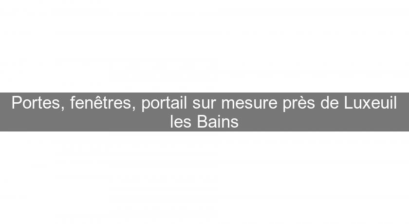 Portes, fenêtres, portail sur mesure près de Luxeuil les Bains Portes, fenêtres, portail sur mesure près de Luxeuil les Bains