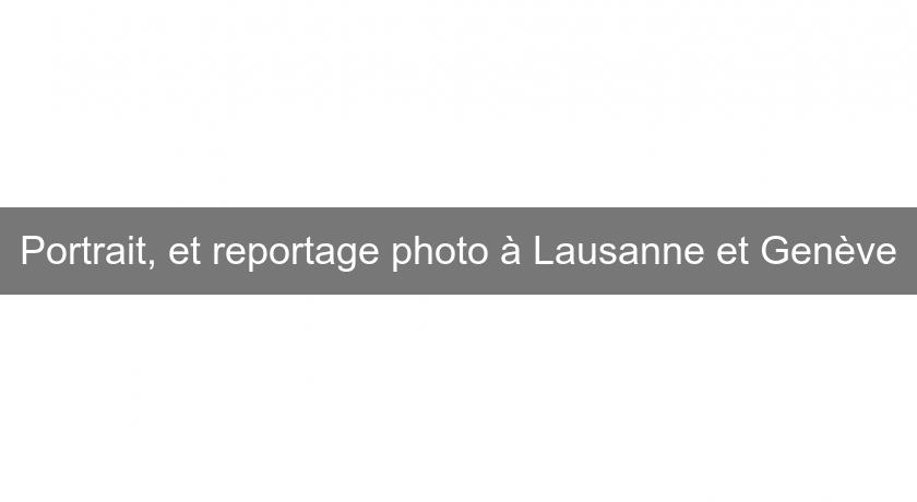 Portrait, et reportage photo à Lausanne et Genève Portrait, et reportage photo à Lausanne et Genève