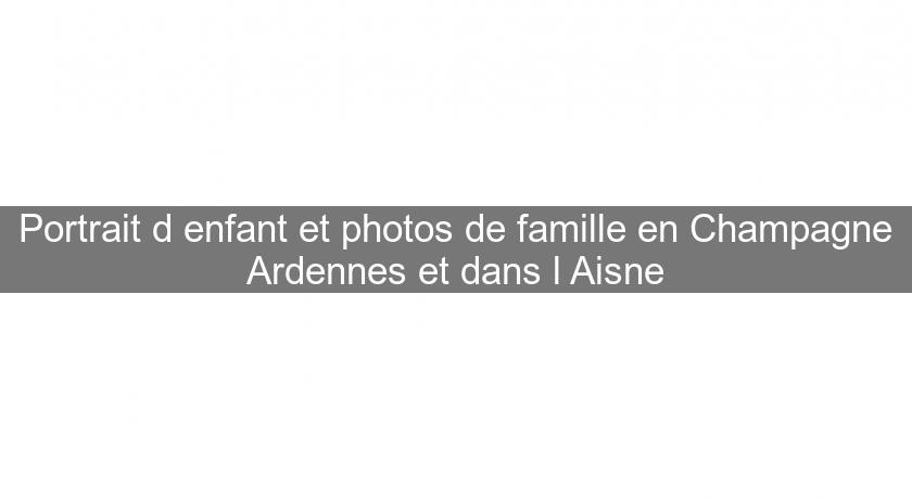 Portrait d'enfant et photos de famille en Champagne Ardennes et dans l'Aisne Portrait d'enfant et photos de famille en Champagne Ardennes et dans l'Aisne