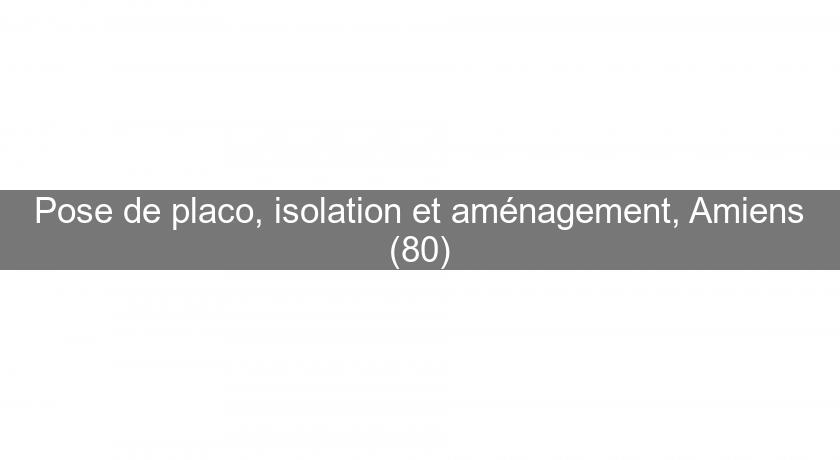 Pose de placo, isolation et aménagement, Amiens (80)