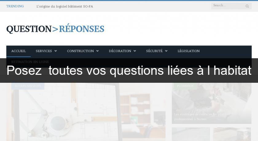 Posez toutes vos questions liées à l'habitat Posez toutes vos questions liées à l'habitat