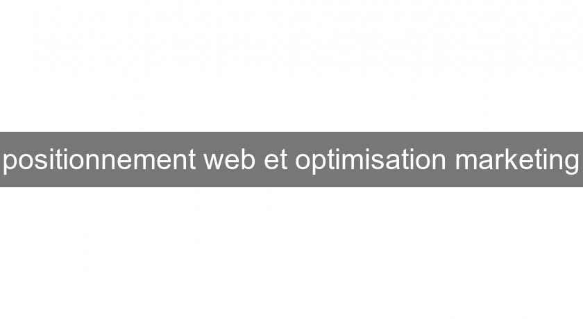 positionnement web et optimisation marketing positionnement web et optimisation marketing