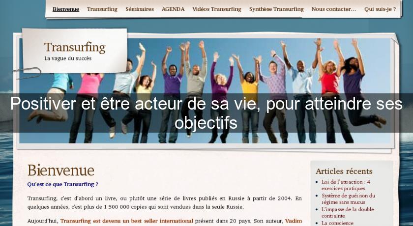 Positiver et être acteur de sa vie, pour atteindre ses objectifs Positiver et être acteur de sa vie, pour atteindre ses objectifs