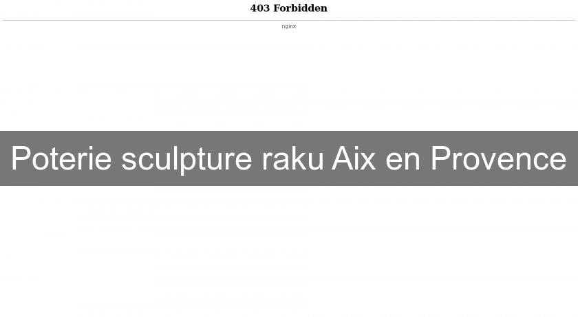 Poterie sculpture raku Aix en Provence