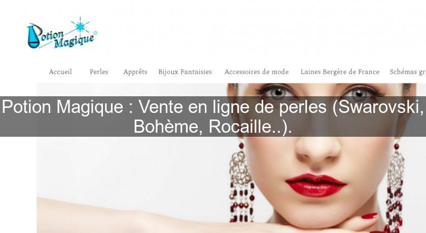 Potion Magique : Vente en ligne de perles (Swarovski, Bohème, Rocaille..). Potion Magique : Vente en ligne de perles (Swarovski, Bohème, Rocaille..).