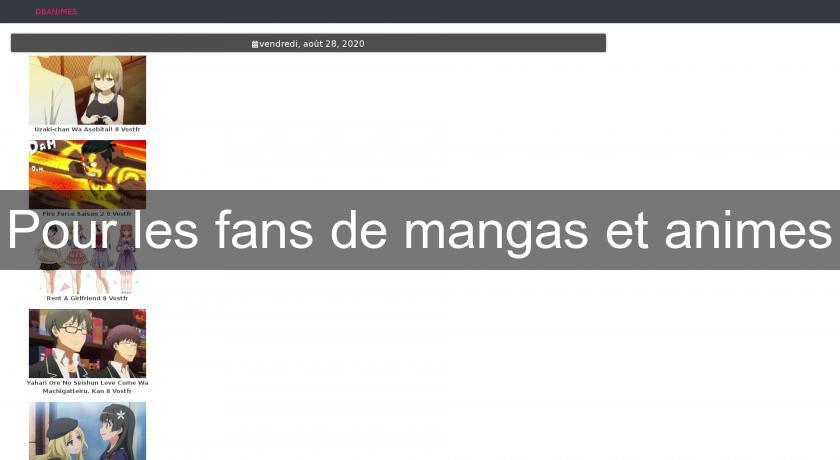 Pour les fans de mangas et animes Pour les fans de mangas et animes