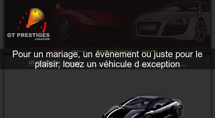 Pour un mariage, un évènement ou juste pour le plaisir, louez un véhicule d'exception