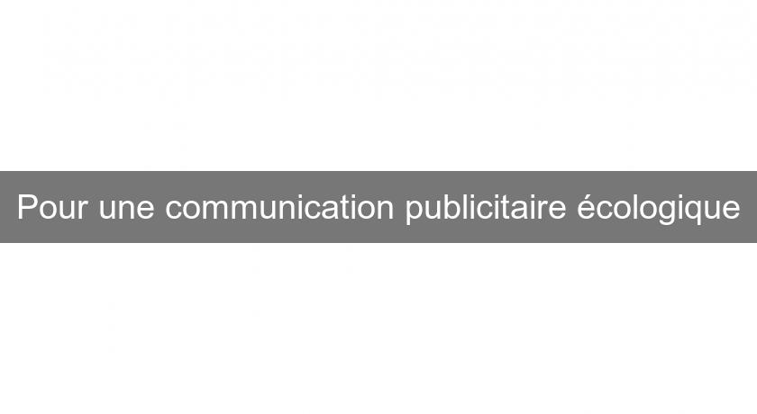 Pour une communication publicitaire écologique Pour une communication publicitaire écologique