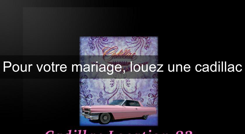 Pour votre mariage, louez une cadillac