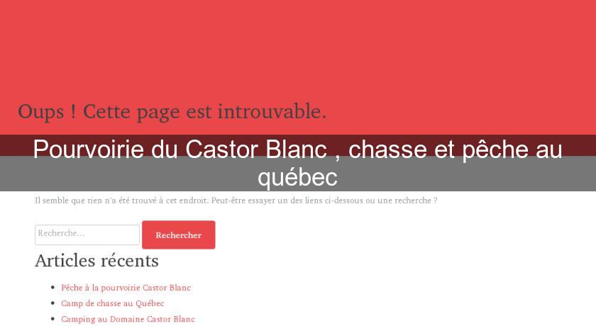Pourvoirie du Castor Blanc , chasse et pêche au québec Pourvoirie du Castor Blanc , chasse et pêche au québec