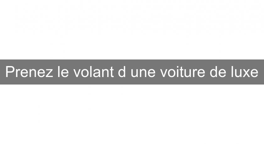 Prenez le volant d'une voiture de luxe Prenez le volant d'une voiture de luxe