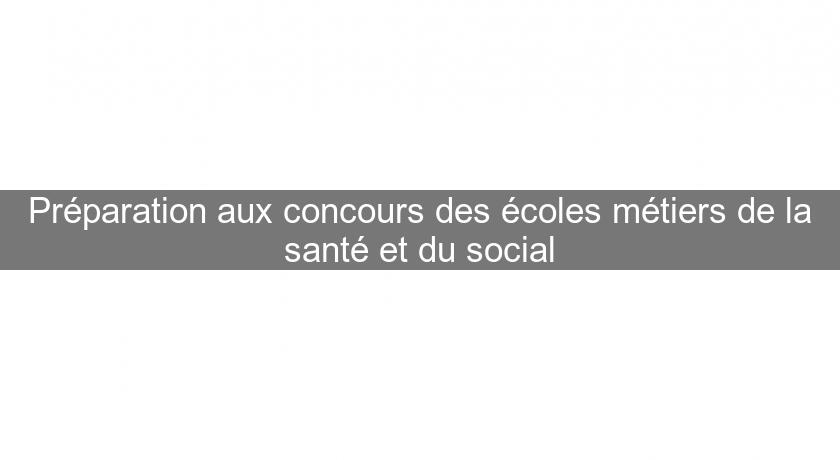 Préparation aux concours des écoles métiers de la santé et du social Préparation aux concours des écoles métiers de la santé et du social