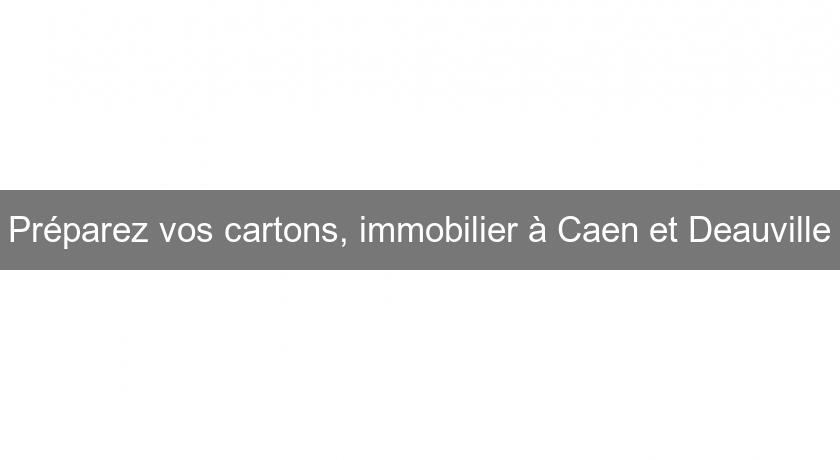 Préparez vos cartons, immobilier à Caen et Deauville Préparez vos cartons, immobilier à Caen et Deauville