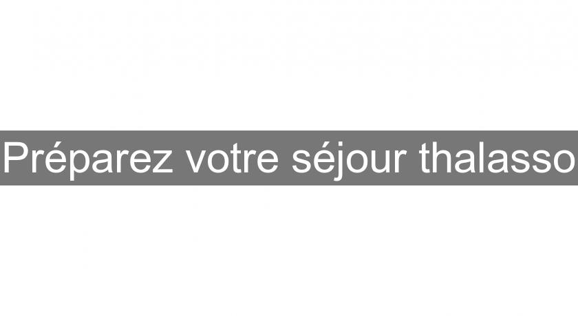 Préparez votre séjour thalasso Préparez votre séjour thalasso