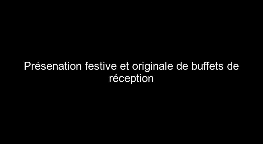 Présenation festive et originale de buffets de réception Présenation festive et originale de buffets de réception
