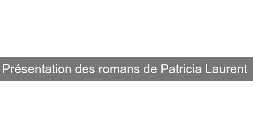 Présentation des romans de Patricia Laurent Présentation des romans de Patricia Laurent