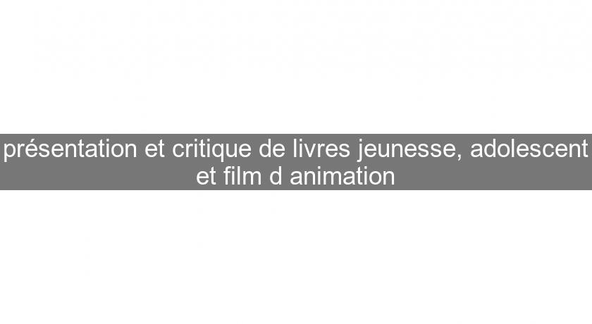 présentation et critique de livres jeunesse, adolescent et film d'animation