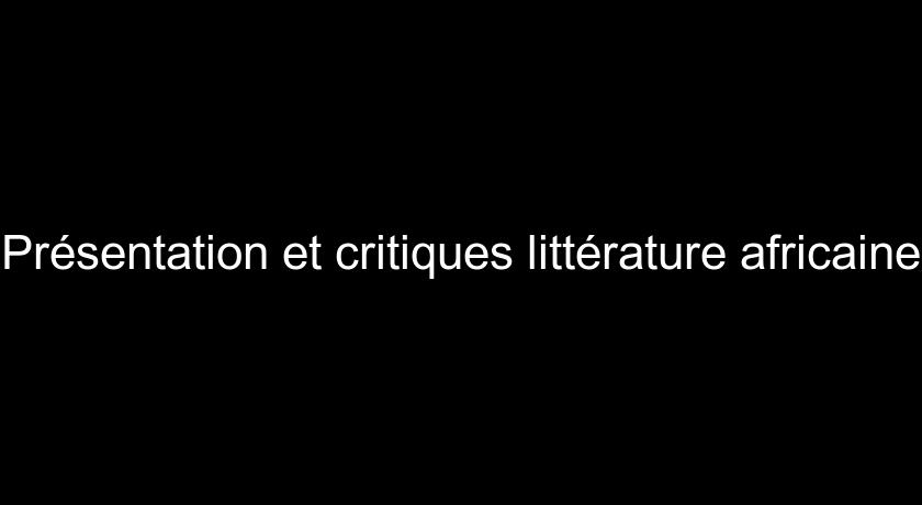 Présentation et critiques littérature africaine Présentation et critiques littérature africaine