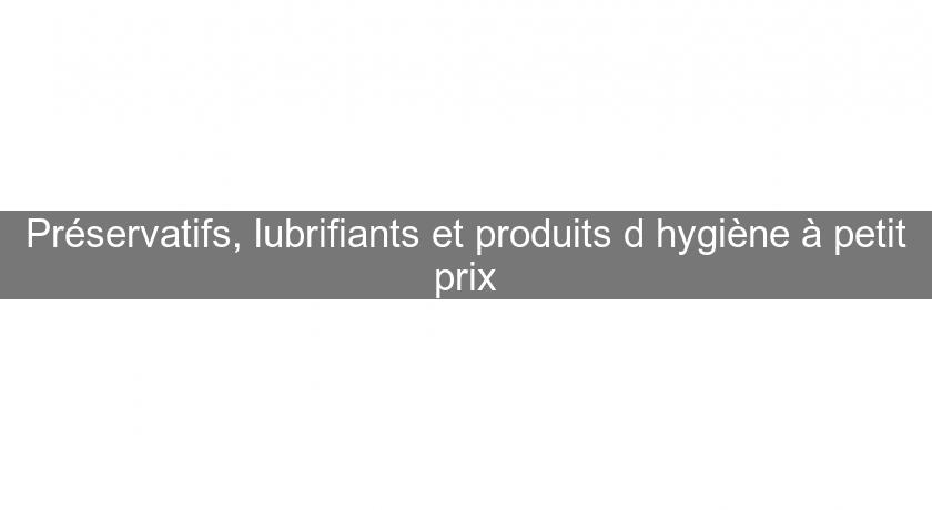 Préservatifs, lubrifiants et produits d'hygiène à petit prix