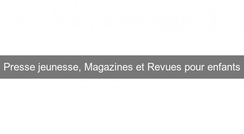 Presse jeunesse, Magazines et Revues pour enfants Presse jeunesse, Magazines et Revues pour enfants