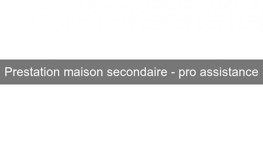 Prestation maison secondaire - pro assistance Prestation maison secondaire - pro assistance