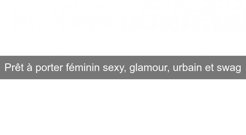 Prêt à porter féminin sexy, glamour, urbain et swag Prêt à porter féminin sexy, glamour, urbain et swag