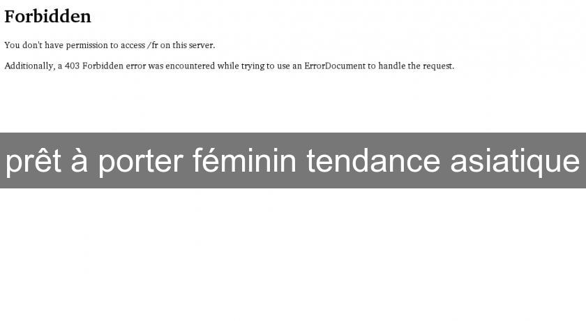 prêt à porter féminin tendance asiatique prêt à porter féminin tendance asiatique