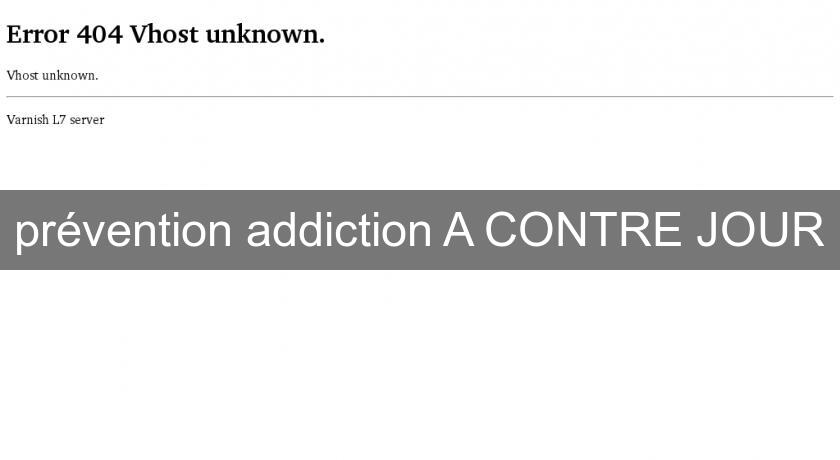 prévention addiction A CONTRE JOUR prévention addiction A CONTRE JOUR