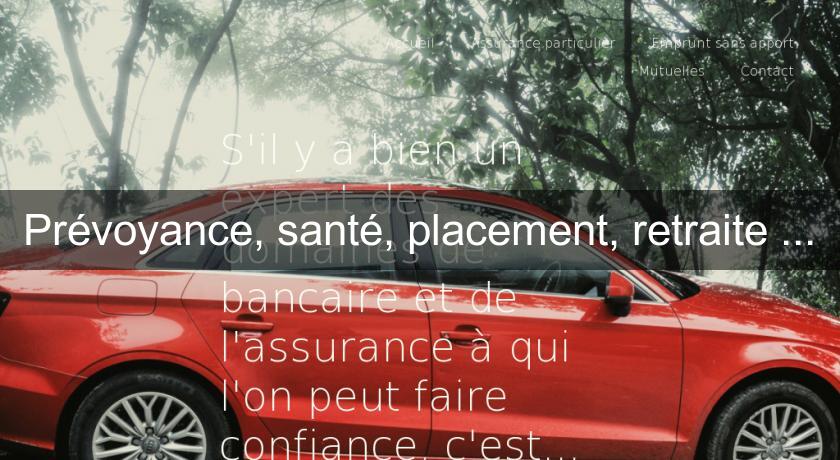 Prévoyance, santé, placement, retraite ... Prévoyance, santé, placement, retraite ...