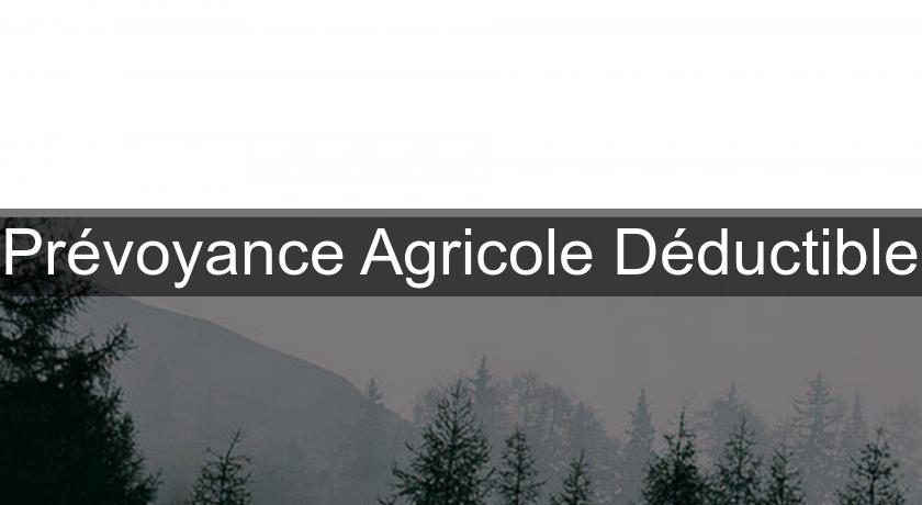 Prévoyance Agricole Déductible Prévoyance Agricole Déductible