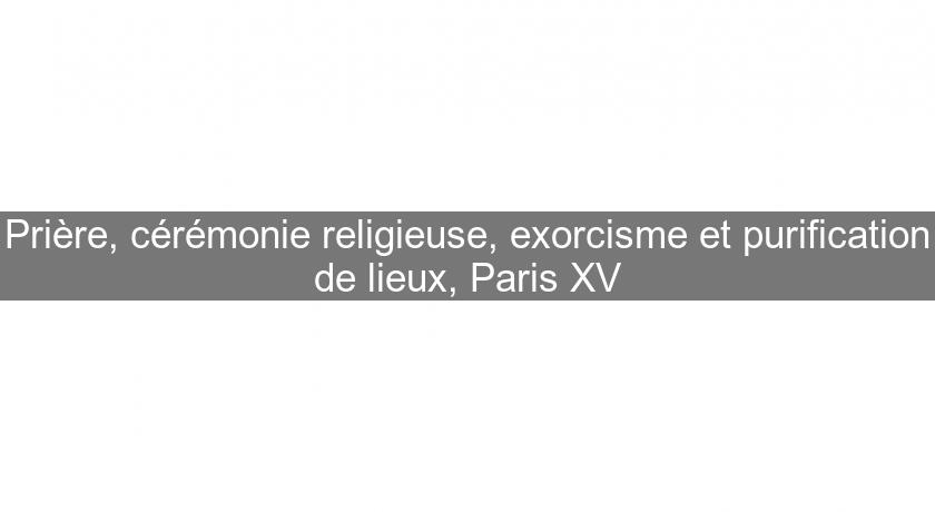 Prière, cérémonie religieuse, exorcisme et purification de lieux, Paris XV