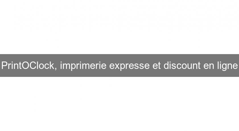 PrintOClock, imprimerie expresse et discount en ligne